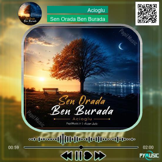 دانلود آهنگ Sen Orada Ben Burada Acioglu 3 دانلود آهنگ Sen Orada Ben Burada Acioglu